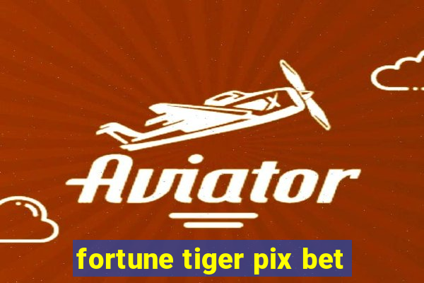 fortune tiger pix bet